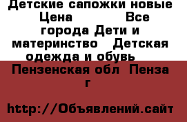 Детские сапожки новые › Цена ­ 2 600 - Все города Дети и материнство » Детская одежда и обувь   . Пензенская обл.,Пенза г.